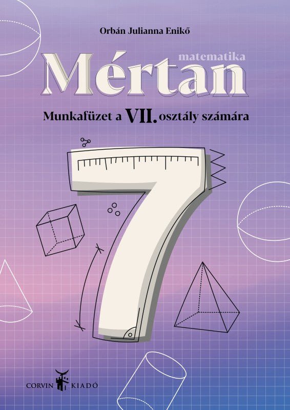 Orbán Julianna Enikő: Mértan munkafüzet a VII. osztály számára