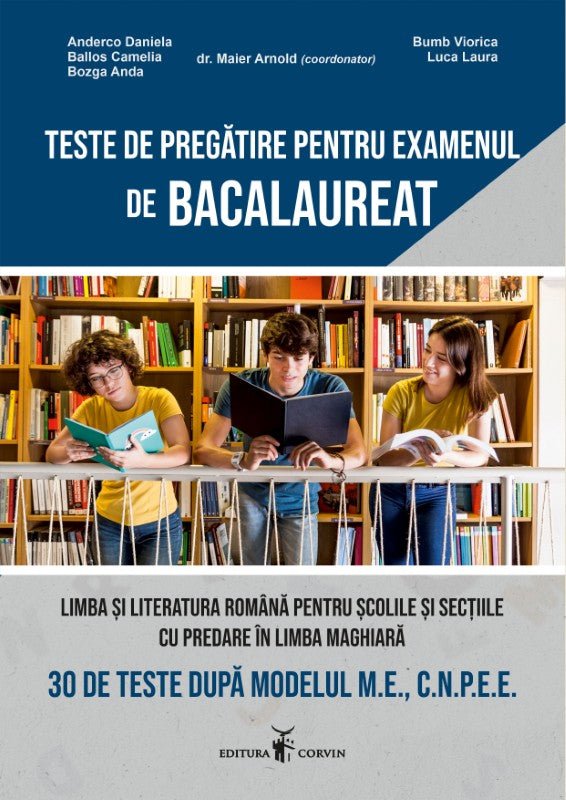 Teste de pregătire pentru examenul de BACALAUREAT - toate filierele – Limba și literatura română pentru școlile și secțiile cu predare în limba maghiară 30 de teste după modelul M.E.C., C.N.P.E.E