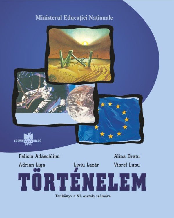 Felicia Adascăliţei, Adrian Liga, Liviu Lazăr, Alina Bratu, Viorel Lupu: Történelem – Tankönyv a XI. osztály számára